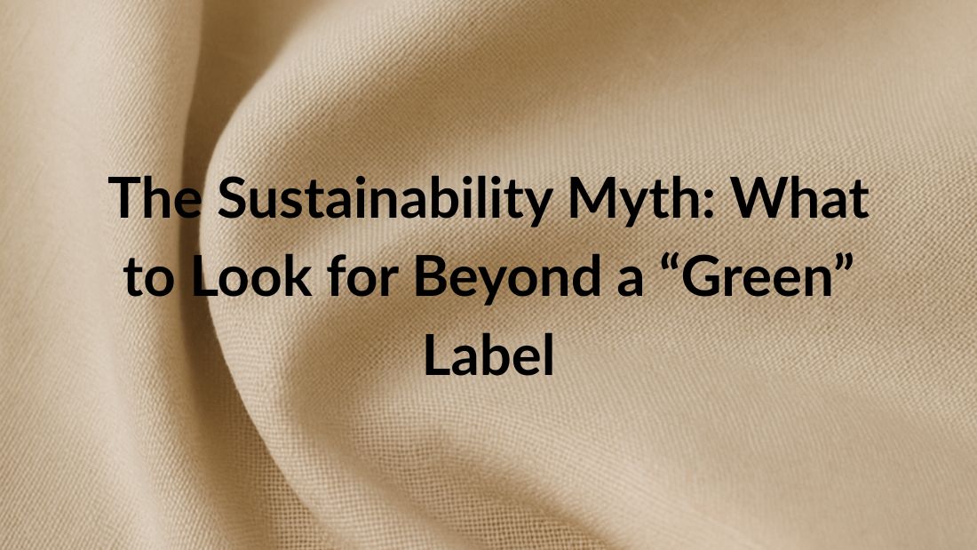 The Sustainability Myth: What to Look for Beyond a “Green” Label