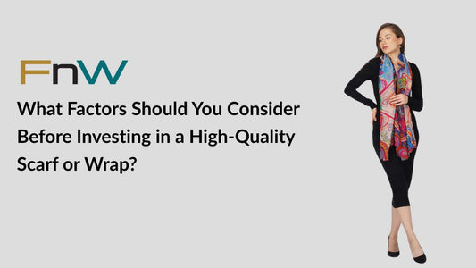 What Factors Should You Consider Before Investing in a High-Quality Scarf or Wrap?