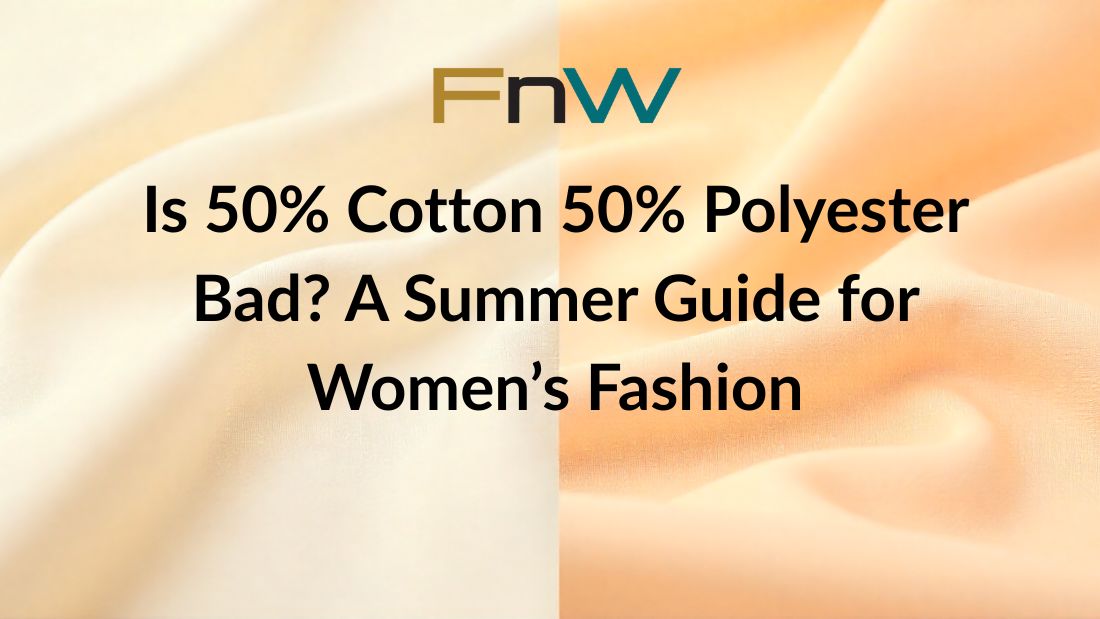 Is 50% Cotton 50% Polyester Bad? A Summer Guide for Women’s Fashion